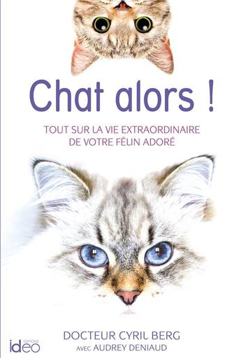 Couverture du livre « Chat alors ! tout sur la vie extraordinaire de votre félin adoré » de Cyril Berg et Audrey Deniaud aux éditions Ideo