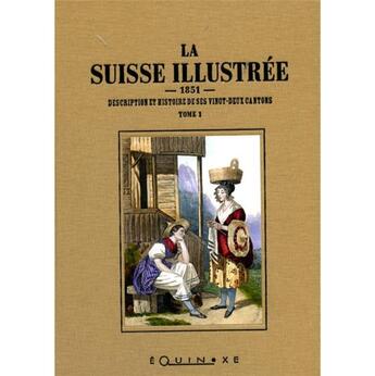 Couverture du livre « La Suisse illustrée t.1 et t.2 ; description et histoire de ses vingt deux cantons 1851 » de  aux éditions Equinoxe