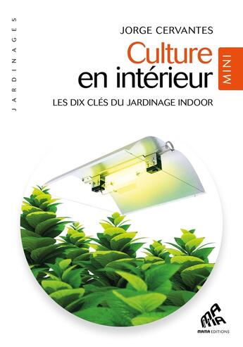 Couverture du livre « Culture en intérieur ; les dix clés du jardinage indoor » de Jorge Cervantes aux éditions Mamaeditions