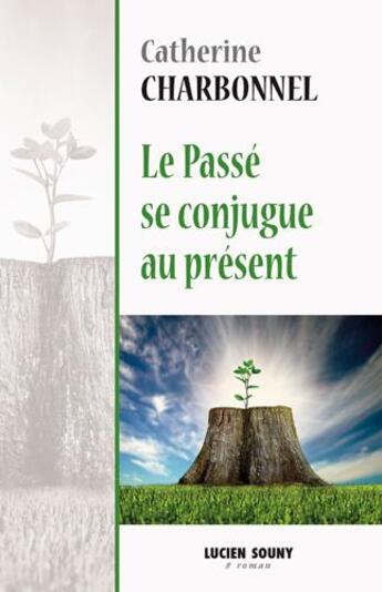 Couverture du livre « Le passe se conjugue au present » de Catherine Charbonnel aux éditions Lucien Souny