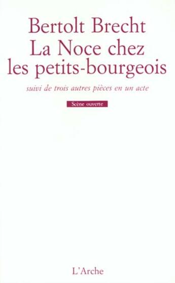 Couverture du livre « La noce chez les petits bourgeois / le mendiant ou le chien mort / il debusque un demon / lux in ten » de Bertolt Brecht aux éditions L'arche