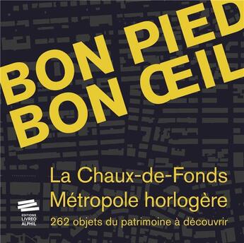 Couverture du livre « Bon pied bon oeil - la chaux-de-fonds, metropole horlogere. 262 objets du patrimoine a decouvrir » de Heim/Henchoz/Taylor aux éditions Livreo Alphil