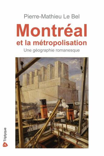 Couverture du livre « Montreal Et La Metropolisation, Une Geographie Romanesque » de Le Bel Pierre-Mathie aux éditions Triptyque