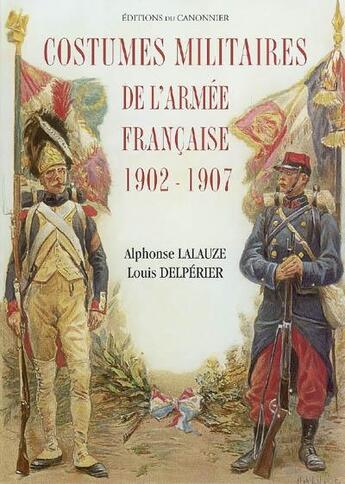 Couverture du livre « Costumes militaires de l'armée française, 1902-1907 » de Louis Delperier et Alphonse Lalauze aux éditions Le Canonnier