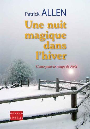 Couverture du livre « Une nuit magique dans l'hiver ; conte pour le temps de Noël » de Patrick G. Allen aux éditions Durand Peyroles