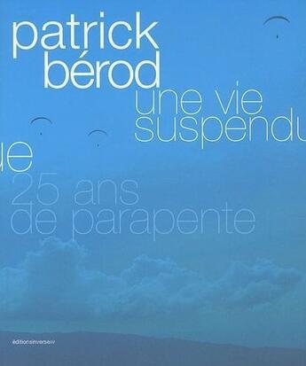 Couverture du livre « Une vie suspendue ; 25 ans de parapente » de Patrick Berod aux éditions Inverse