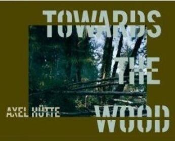 Couverture du livre « Towards the wood » de Axel Hutte aux éditions Schirmer Mosel