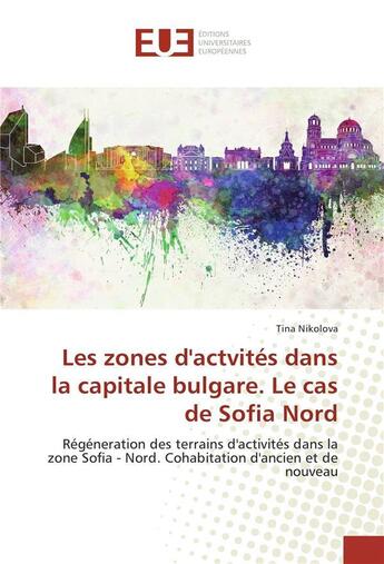 Couverture du livre « Les zones dactvites dans la capitale bulgare. le cas de sofia nord » de Nikolova Tina aux éditions Editions Universitaires Europeennes