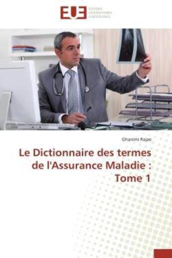 Couverture du livre « Le dictionnaire des termes de l'assurance maladie : tome 1 » de Rajae Ghanimi aux éditions Editions Universitaires Europeennes