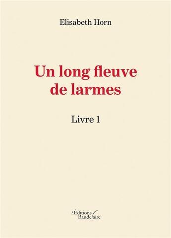 Couverture du livre « Un long fleuve de larmes t.1 » de Elisabeth Horn aux éditions Baudelaire