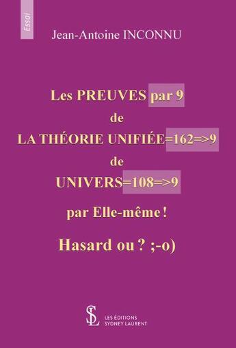 Couverture du livre « Les preuves par 9 de la theorie unifiee=162=>9 de univers=108=>9 par elle-meme ! hasard ou ? ;-o) » de Inconnu J- . aux éditions Sydney Laurent