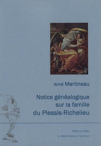 Couverture du livre « Notice généalogique sur la famille du Plessis-Richelieu » de Aime Martineau aux éditions Paleo