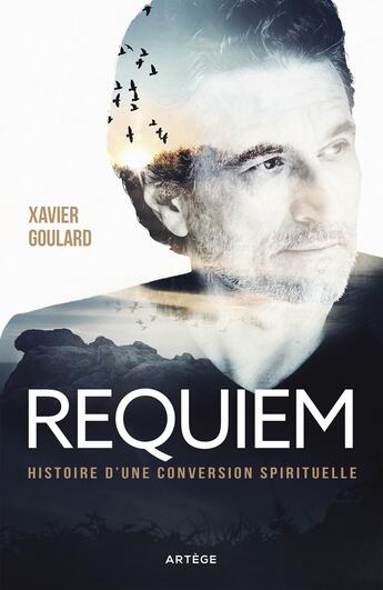 Couverture du livre « Requiem, histoire d'une conversion spirituelle » de Xavier Goulard aux éditions Artege