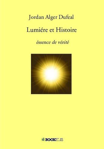 Couverture du livre « Lumiére et Histoire » de Jordan Alger Dufeal aux éditions Bookelis