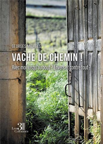 Couverture du livre « Vache de chemin ! Avec moi jusqu'au bout ? Envers et contre tout ? » de Georges Michels aux éditions Les Trois Colonnes