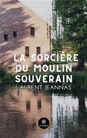 Couverture du livre « La sorcière du moulin souverain » de Laurent Jeannas aux éditions Le Lys Bleu