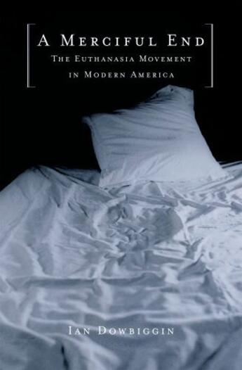 Couverture du livre « A Merciful End: The Euthanasia Movement in Modern America » de Dowbiggin Ian aux éditions Oxford University Press Usa