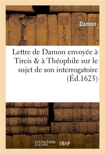 Couverture du livre « Lettre de damon envoyee a tircis & a theophile sur son interrogatoire du 18 novembre 1623 » de Damon aux éditions Hachette Bnf