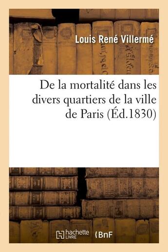 Couverture du livre « De la mortalité dans les divers quartiers de la ville de Paris (Éd.1830) » de Louis-Rene Villerme aux éditions Hachette Bnf