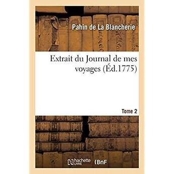 Couverture du livre « Extrait du Journal de mes voyages. Tome 2 : ou Histoire d'un jeune homme, pour servir d'ecole aux peres et meres » de Pahin De La Blancher aux éditions Hachette Bnf