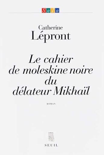 Couverture du livre « Le cahier de moleskine noire du délateur Mikhaïl » de Catherine Lepront aux éditions Seuil