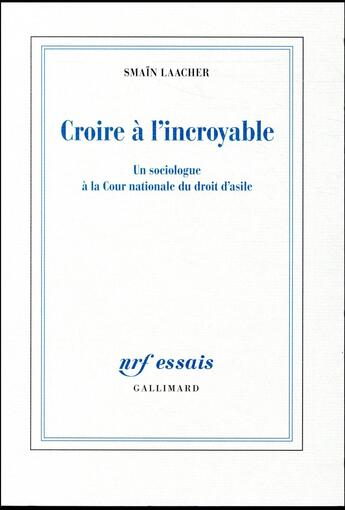 Couverture du livre « Croire à l'incroyable ; un sociologue à la Cour nationale du droit d'asile » de Smain Laacher aux éditions Gallimard