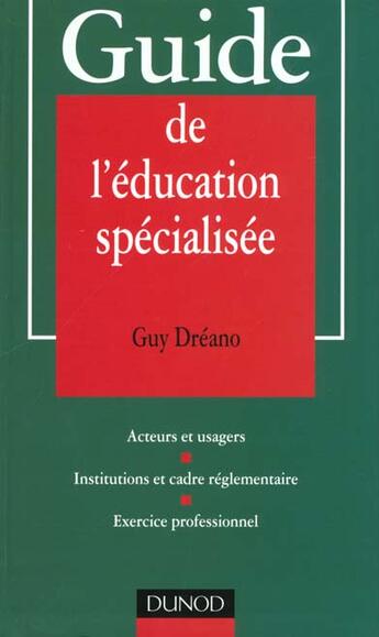 Couverture du livre « Guide De L'Education Specialisee ; Statut Et Formation Institutions Pratiques Professionnelles ; 1e Edition » de Guy Dreano aux éditions Dunod