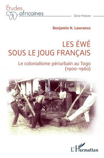 Couverture du livre « Les Ewé sous le joug français : le colonialisme périurbain au Togo (1900-1960) » de Benjamin N. Lawrance aux éditions L'harmattan