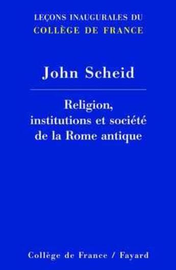 Couverture du livre « Religion, institutions et societe de la rome antique - lecons inaugurales du college de france » de John Scheid aux éditions Fayard