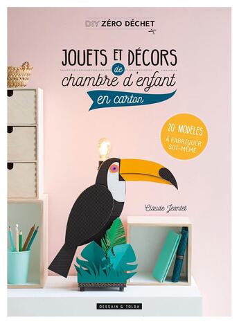 Couverture du livre « Jouets et décors de chambre d'enfant en carton ; 20 modèles à fabriquer soi-même » de Claude Jeantet aux éditions Dessain Et Tolra