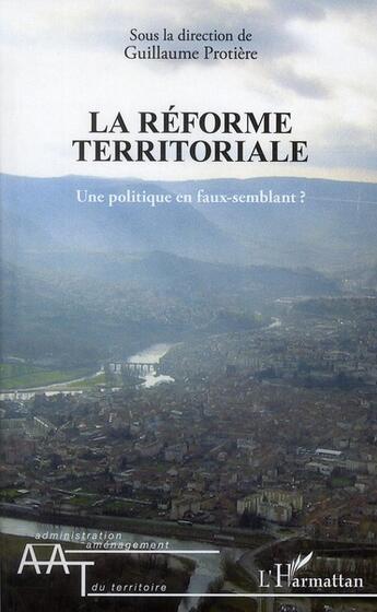 Couverture du livre « La réforme territoriale ; une politique en faux-semblant ? » de Guillaume Protiere aux éditions L'harmattan
