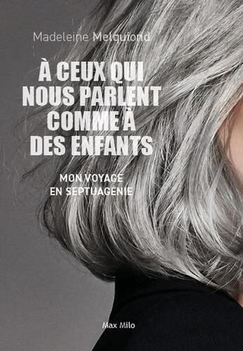 Couverture du livre « À ceux qui nous parlent comme à des enfants : Mon voyage en septuagenie » de Madeleine Melquiond aux éditions Max Milo