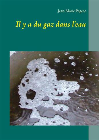 Couverture du livre « Il y a du gaz dans l'eau » de Jean-Marie Pegeot aux éditions Books On Demand