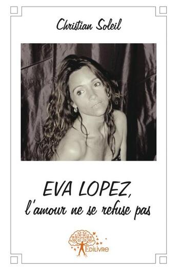 Couverture du livre « Eva Lopez, l'amour ne se refuse pas » de Christian Soleil aux éditions Edilivre