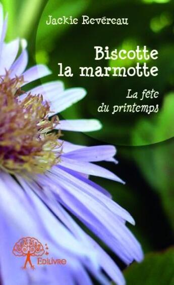 Couverture du livre « Biscotte la marmotte ; la fête du printemps » de Jackie Revereau aux éditions Edilivre