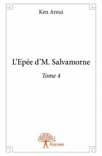 Couverture du livre « L'épée d'M. Salvamorne t.4 » de Ken Areui aux éditions Edilivre