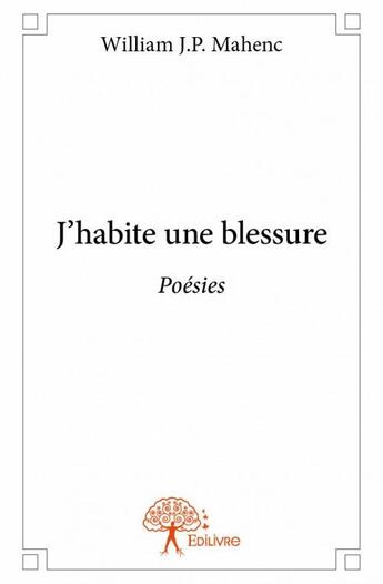 Couverture du livre « J'habite une blessure » de William J. P. Mahenc aux éditions Edilivre