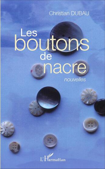 Couverture du livre « Les boutons de nacre : Nouvelles » de Christian Dubau aux éditions L'harmattan