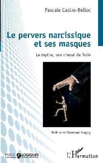 Couverture du livre « Le pervers narcissique et ses masques ; le mythe, son cheval de troie » de Pascal Castro-Belloc aux éditions L'harmattan