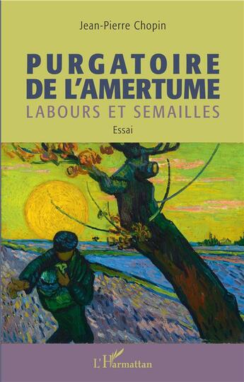 Couverture du livre « Purgatoire de l'amertume ; labours et semailles » de Jean-Pierre Chopin aux éditions L'harmattan