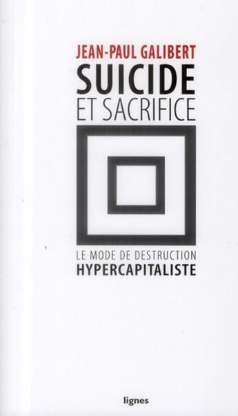 Couverture du livre « Suicide et sacrifice ; le mode de destruction hypercapitaliste » de Jean-Paul Galibert aux éditions Nouvelles Lignes