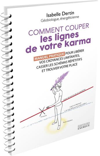 Couverture du livre « Comment couper les lignes de votre karma : Manuel pratique pour libérer vos croyances limitantes, casser les schémas répétitifs et trouver votre place » de Dertin Isabelle aux éditions Exergue