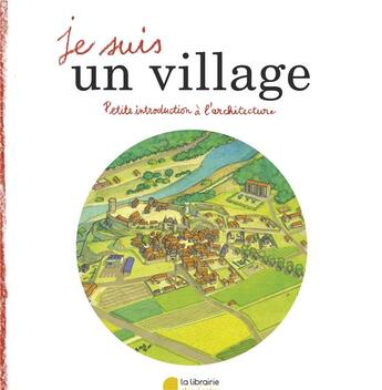 Couverture du livre « Je suis un village ; petite introduction à l'architecture » de  aux éditions Librairie Des Ecoles