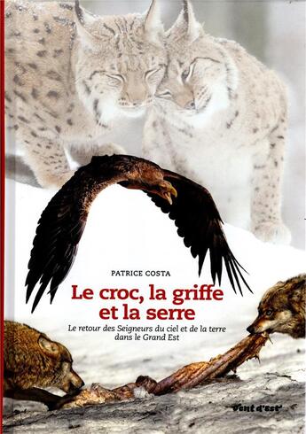 Couverture du livre « LE CROC, LA GRIFFE ET LA SERRE : LE RETOUR DES SEIGNEURS DU CIEL ET DE LA TERRE DANS LE GRAND EST » de Patrice Costa aux éditions Vent D'est