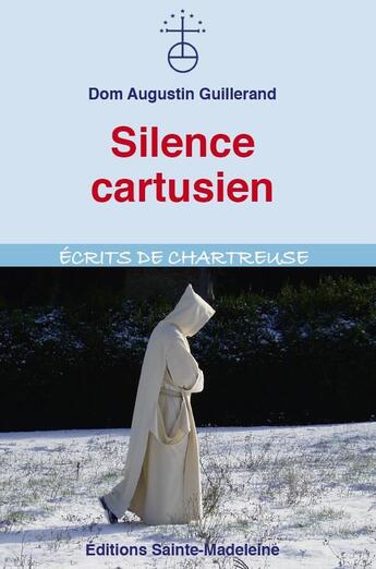 Couverture du livre « Silence cartusien ; écrits de chartreuse » de Augustin Guillerand aux éditions Sainte Madeleine
