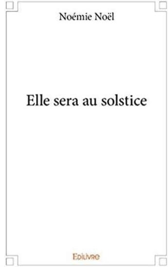 Couverture du livre « Elle sera au solstice » de Noemie Noel aux éditions Edilivre