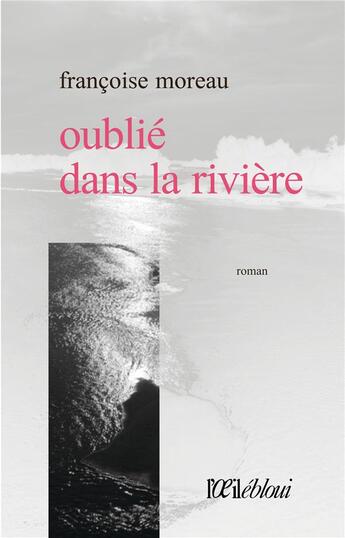 Couverture du livre « Oublié dans la rivière » de Francoise Moreau aux éditions L'oeil Ebloui