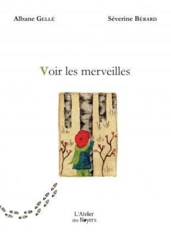 Couverture du livre « Voir les merveilles » de Albane Gellé et Severine Berard aux éditions Atelier Des Noyers