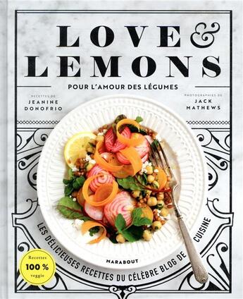 Couverture du livre « Love & lemons ; pour l'amour des légumes ; les délicieuses recettes du célèbre blog de cuisine » de Donofrio Jeanine et Jack Mathews aux éditions Marabout