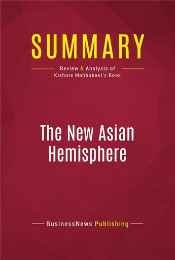 Couverture du livre « Summary: The New Asian Hemisphere : Review and Analysis of Kishore Mahbubani's Book » de Businessnews Publish aux éditions Political Book Summaries